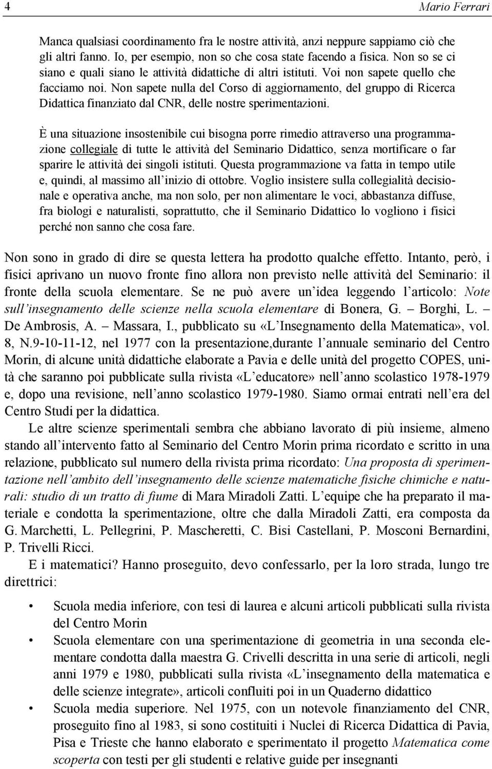 Non sapete nulla del Corso di aggiornamento, del gruppo di Ricerca Didattica finanziato dal CNR, delle nostre sperimentazioni.