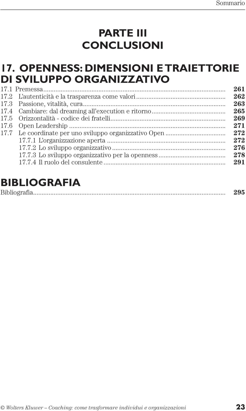 .. 271 17.7 Le coordinate per uno sviluppo organizzativo Open... 272 17.7.1 L organizzazione aperta... 272 17.7.2 Lo sviluppo organizzativo... 276 17.7.3 Lo sviluppo organizzativo per la openness.