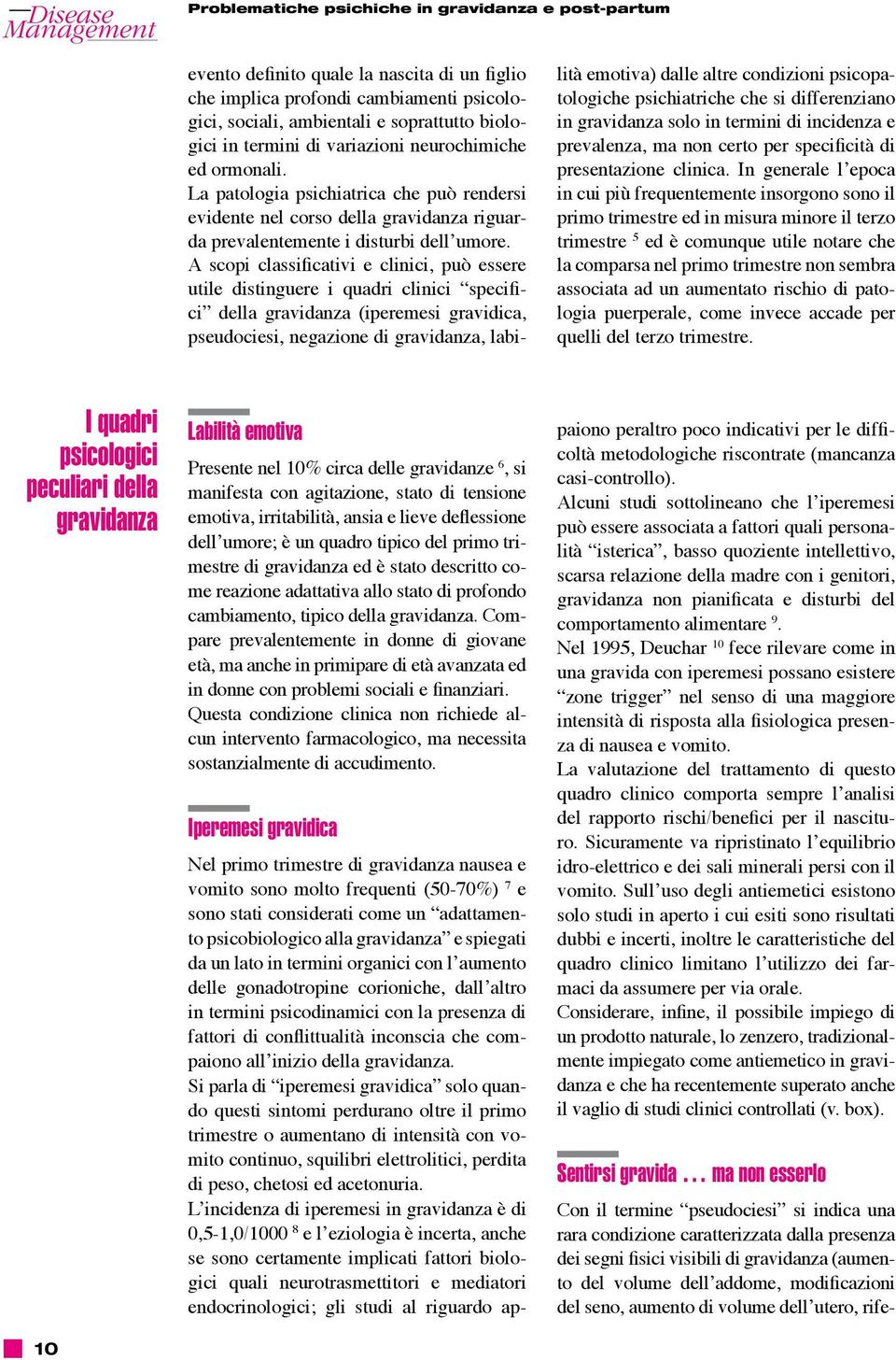 A scopi classificativi e clinici, può essere utile distinguere i quadri clinici specifici della gravidanza (iperemesi gravidica, pseudociesi, negazione di gravidanza, labilità emotiva) dalle altre