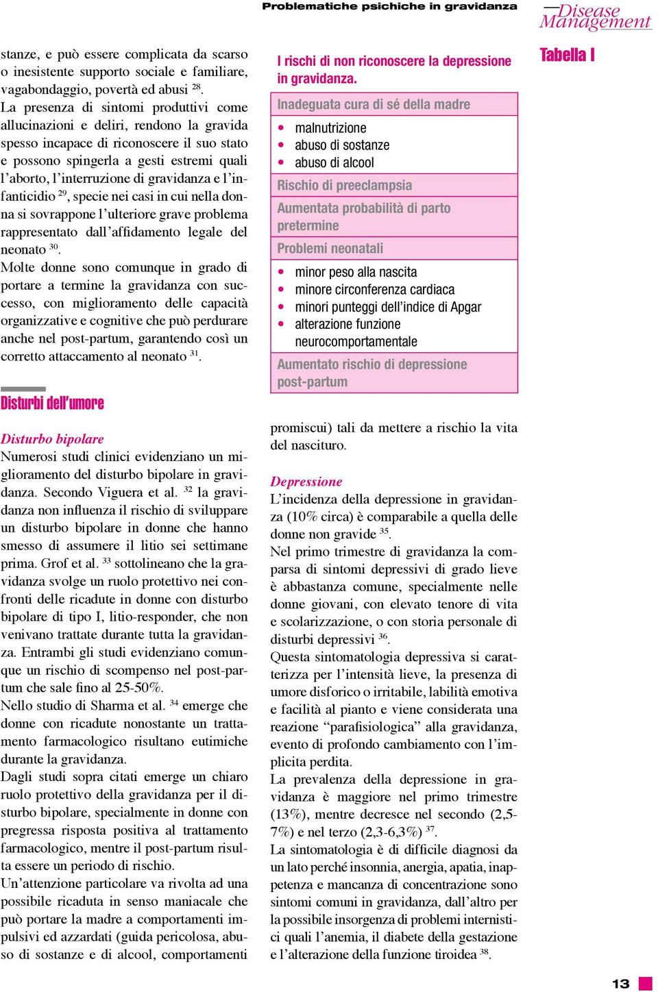 gravidanza e l infanticidio 29, specie nei casi in cui nella donna si sovrappone l ulteriore grave problema rappresentato dall affidamento legale del neonato 30.