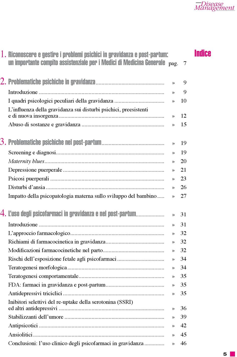 ..» 10 L influenza della gravidanza sui disturbi psichici, preesistenti e di nuova insorgenza...» 12 Abuso di sostanze e gravidanza...» 15 3. Problematiche psichiche nel post-partum.