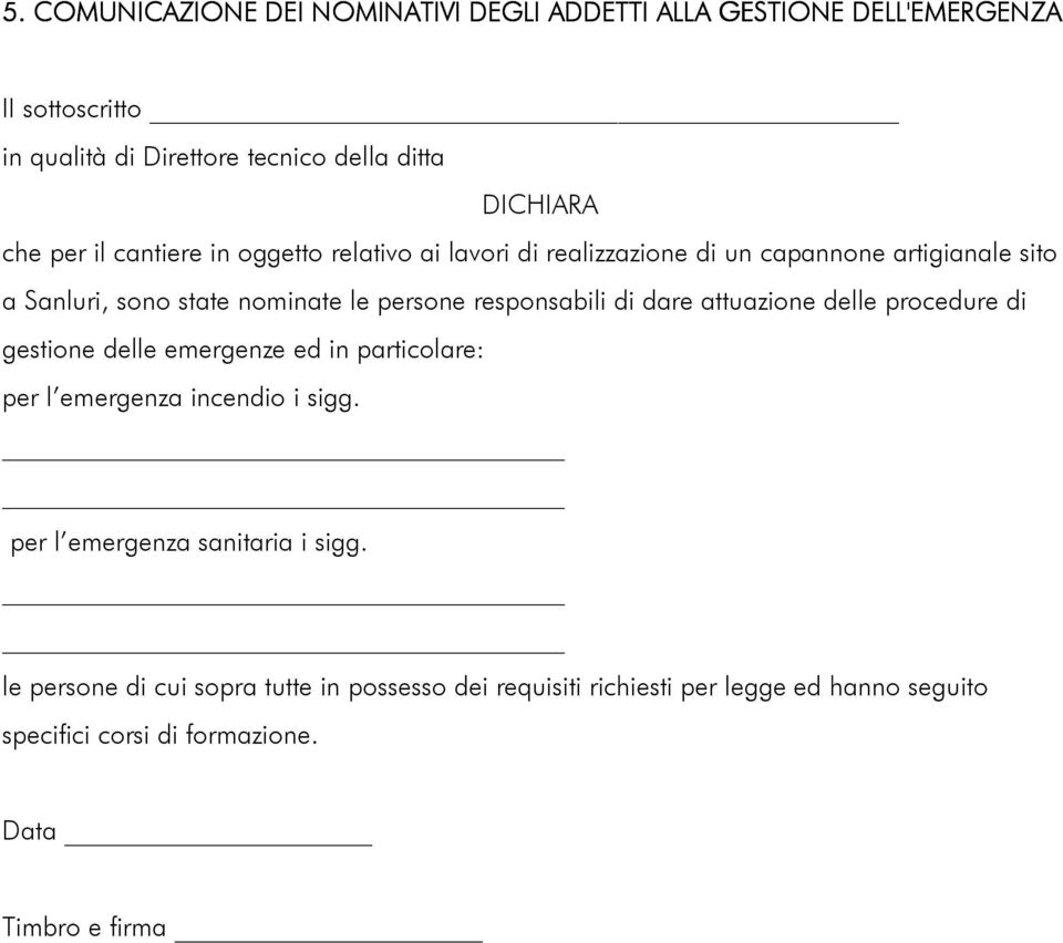 responsabili di dare attuazione delle procedure di gestione delle emergenze ed in particolare: per l emergenza incendio i sigg.