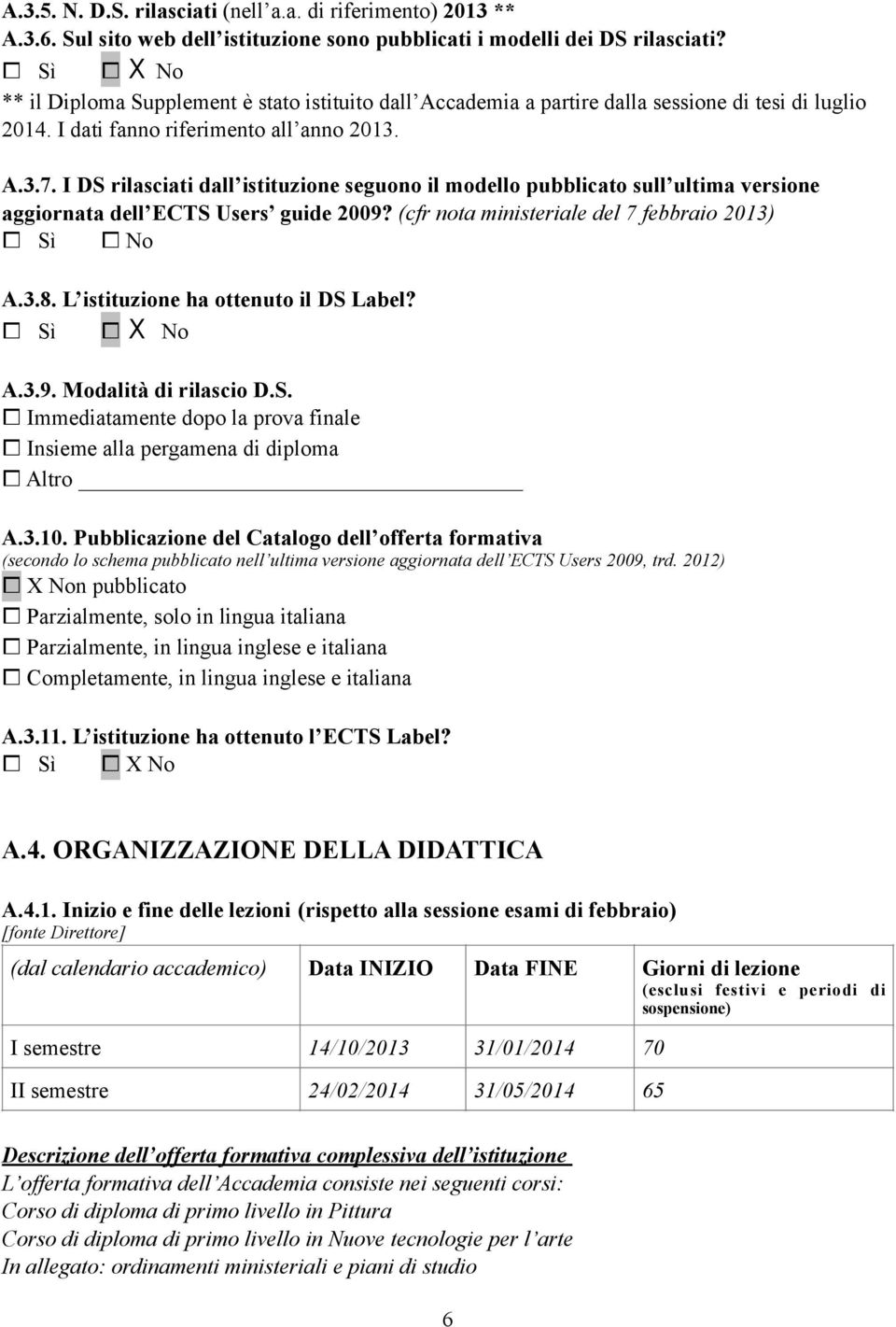 I DS rilasciati dall istituzione seguono il modello pubblicato sull ultima versione aggiornata dell ECTS Users guide 2009? (cfr nota ministeriale del 7 febbraio 2013) Sì No A.3.8.