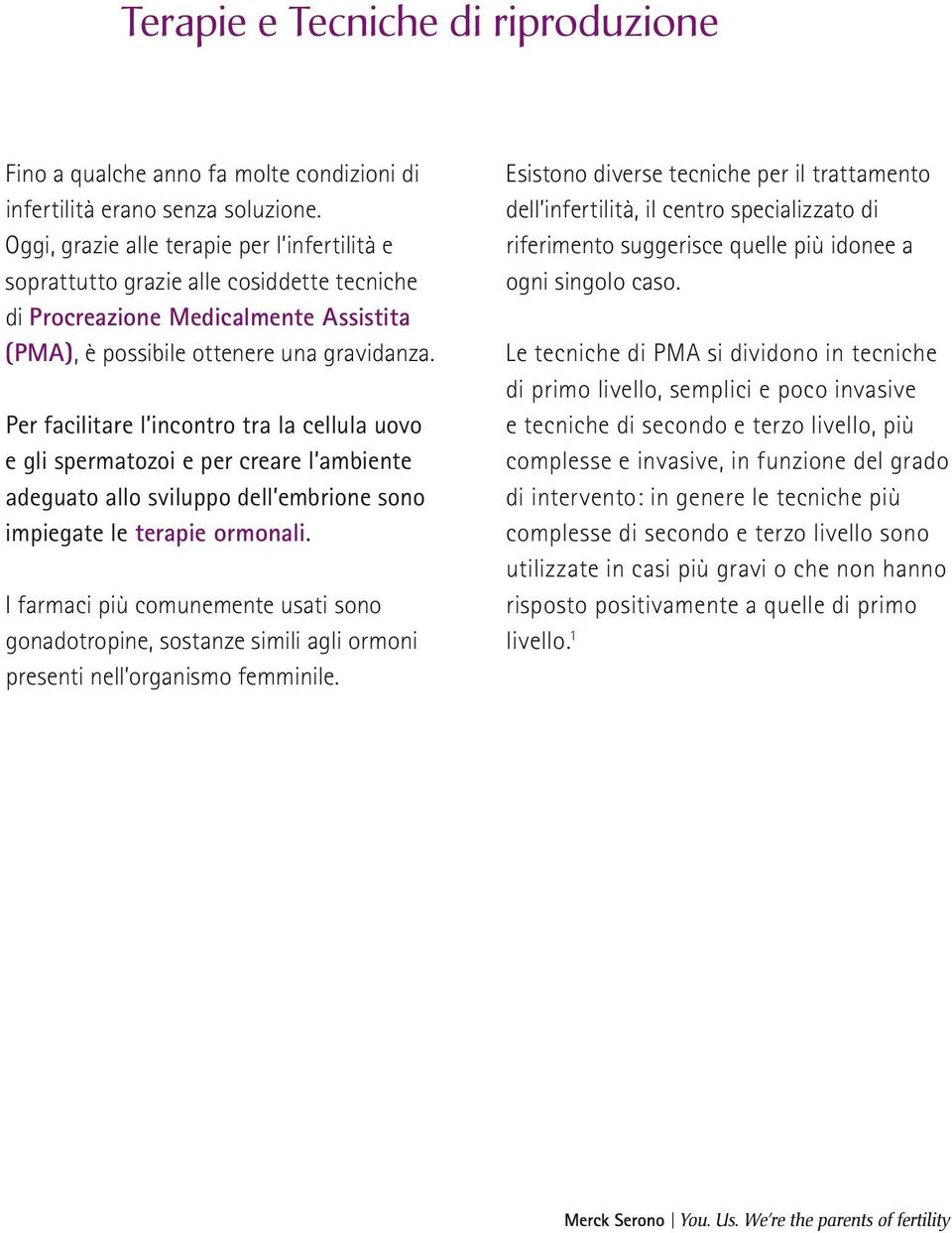 Per facilitare l incontro tra la cellula uovo e gli spermatozoi e per creare l ambiente adeguato allo sviluppo dell embrione sono impiegate le terapie ormonali.