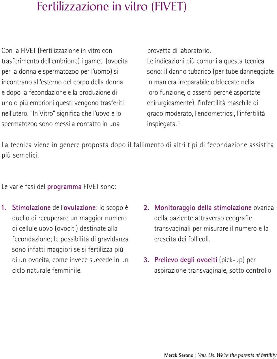 In Vitro significa che l uovo e lo spermatozoo sono messi a contatto in una provetta di laboratorio.