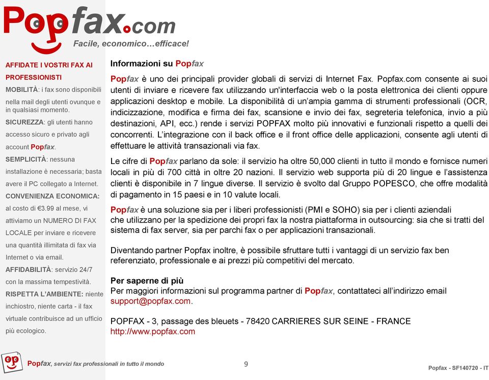 99 al mese, vi attiviamo un NUMERO DI FAX LOCALE per inviare e ricevere una quantità illimitata di fax via Internet o via email. AFFIDABILITÀ: servizio 24/7 con la massima tempestività.