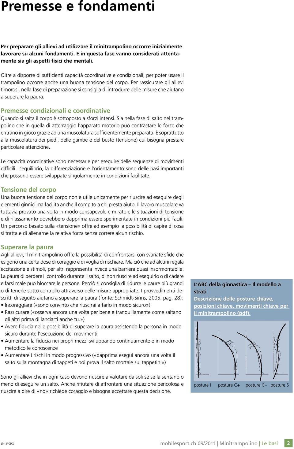 Oltre a disporre di sufficienti capacità coordinative e condizionali, per poter usare il trampolino occorre anche una buona tensione del corpo.