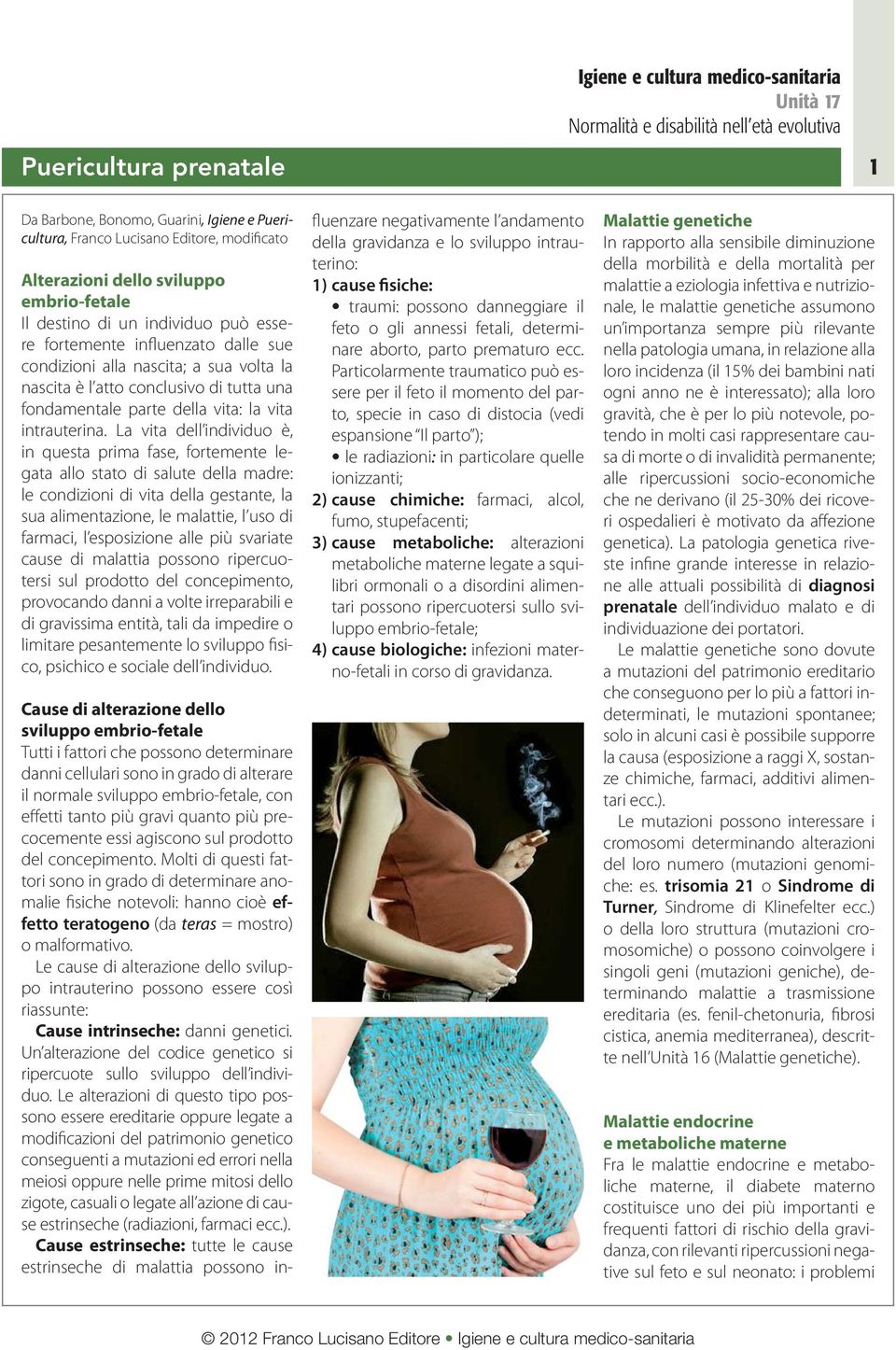 La vita dell individuo è, in questa prima fase, fortemente legata allo stato di salute della madre: le condizioni di vita della gestante, la sua alimentazione, le malattie, l uso di farmaci, l