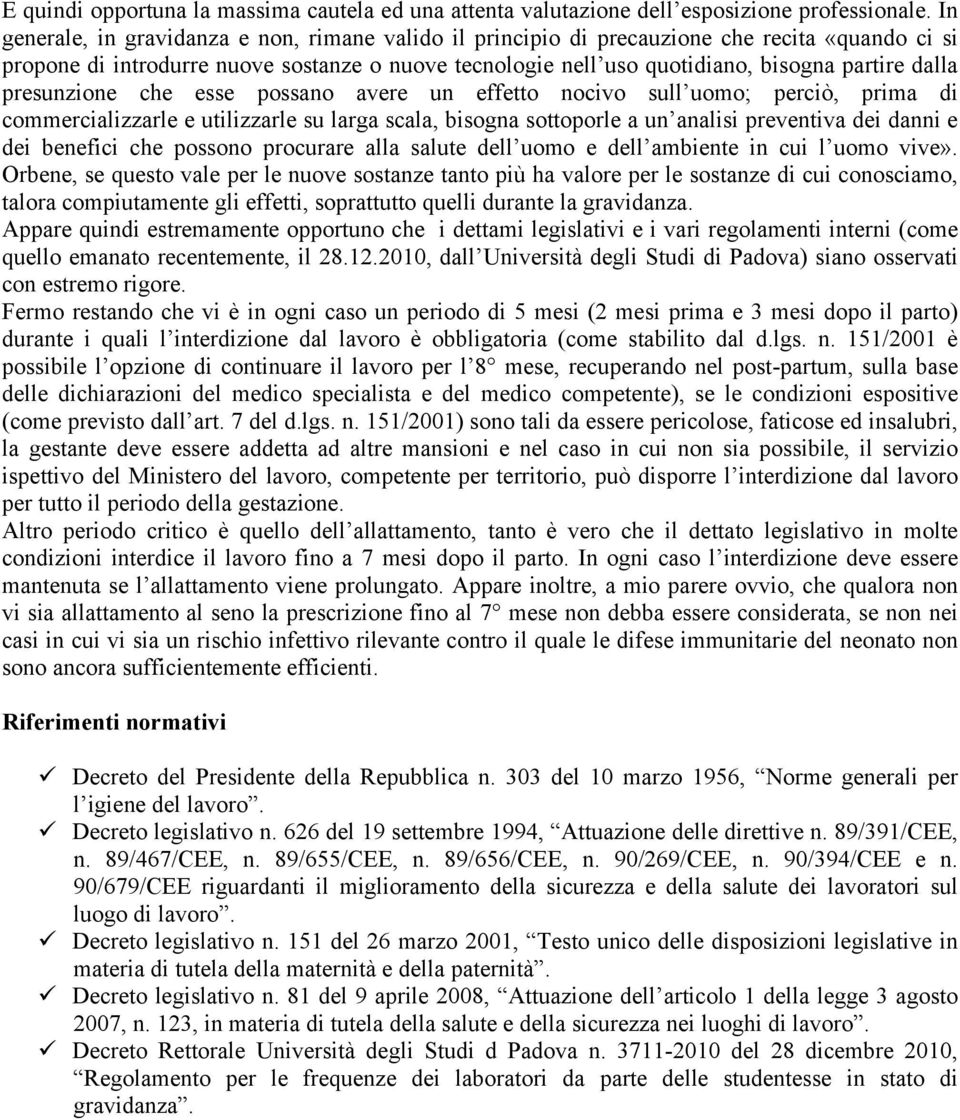 presunzione che esse possano avere un effetto nocivo sull uomo; perciò, prima di commercializzarle e utilizzarle su larga scala, bisogna sottoporle a un analisi preventiva dei danni e dei benefici