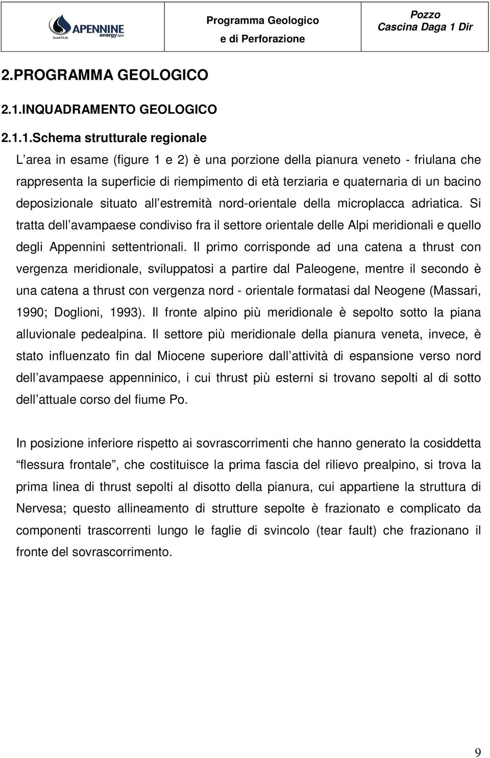 1.Schema strutturale regionale L area in esame (figure 1 e 2) è una porzione della pianura veneto - friulana che rappresenta la superficie di riempimento di età terziaria e quaternaria di un bacino