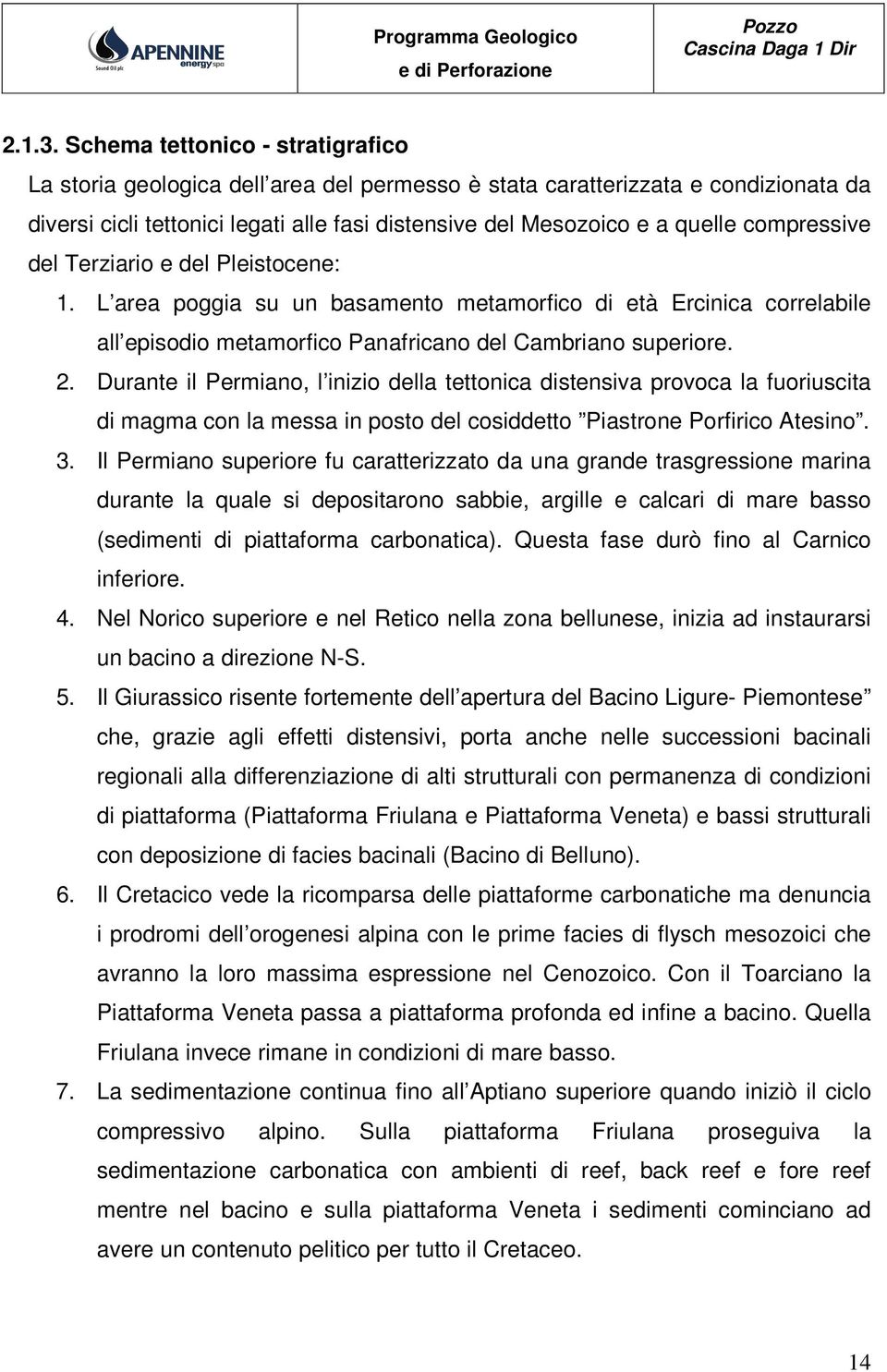 compressive del Terziario e del Pleistocene: 1. L area poggia su un basamento metamorfico di età Ercinica correlabile all episodio metamorfico Panafricano del Cambriano superiore. 2.