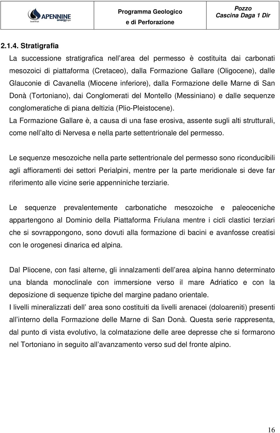 (Miocene inferiore), dalla Formazione delle Marne di San Donà (Tortoniano), dai Conglomerati del Montello (Messiniano) e dalle sequenze conglomeratiche di piana deltizia (Plio-Pleistocene).