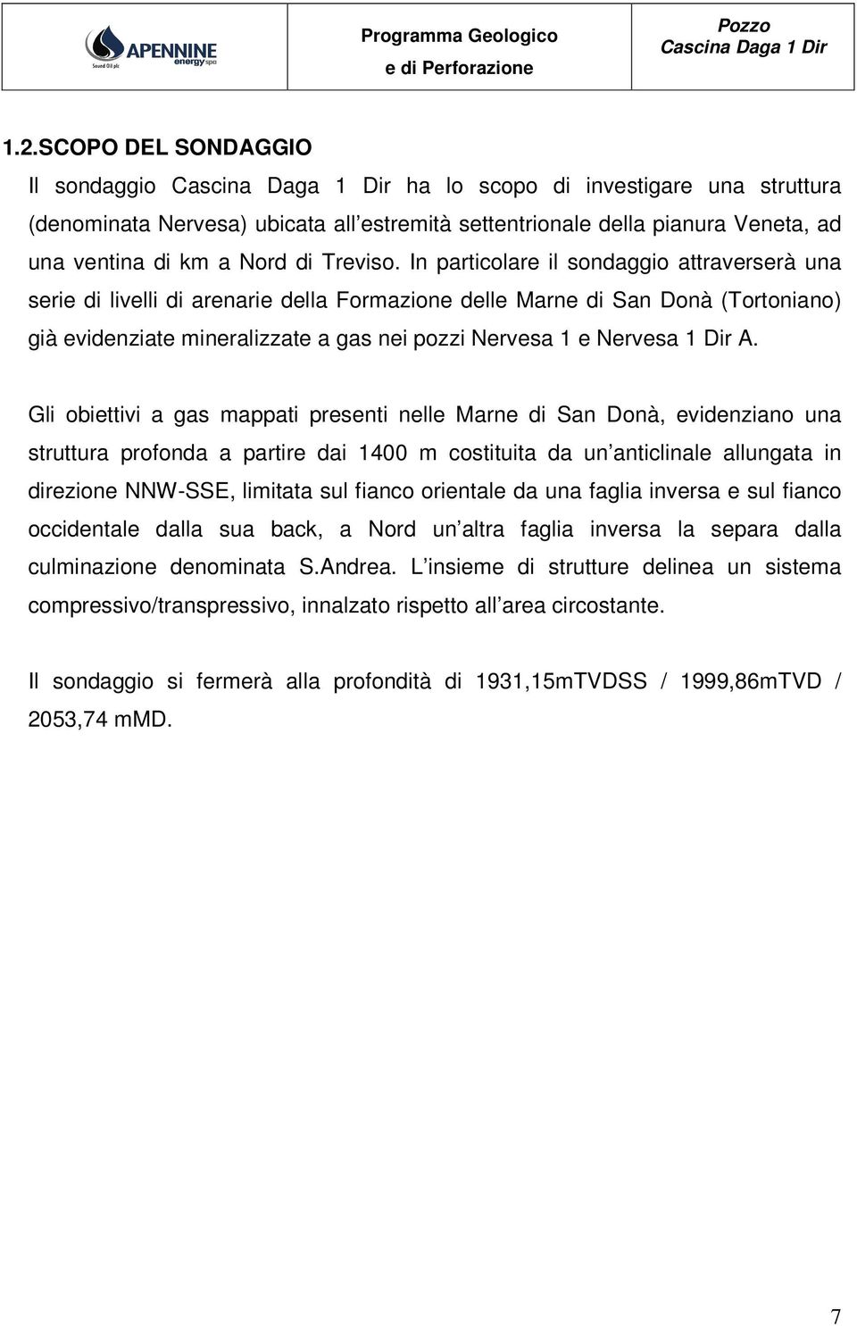 A. Gli obiettivi a gas mappati presenti nelle Marne di San Donà, evidenziano una struttura profonda a partire dai 1400 m costituita da un anticlinale allungata in direzione NNW-SSE, limitata sul