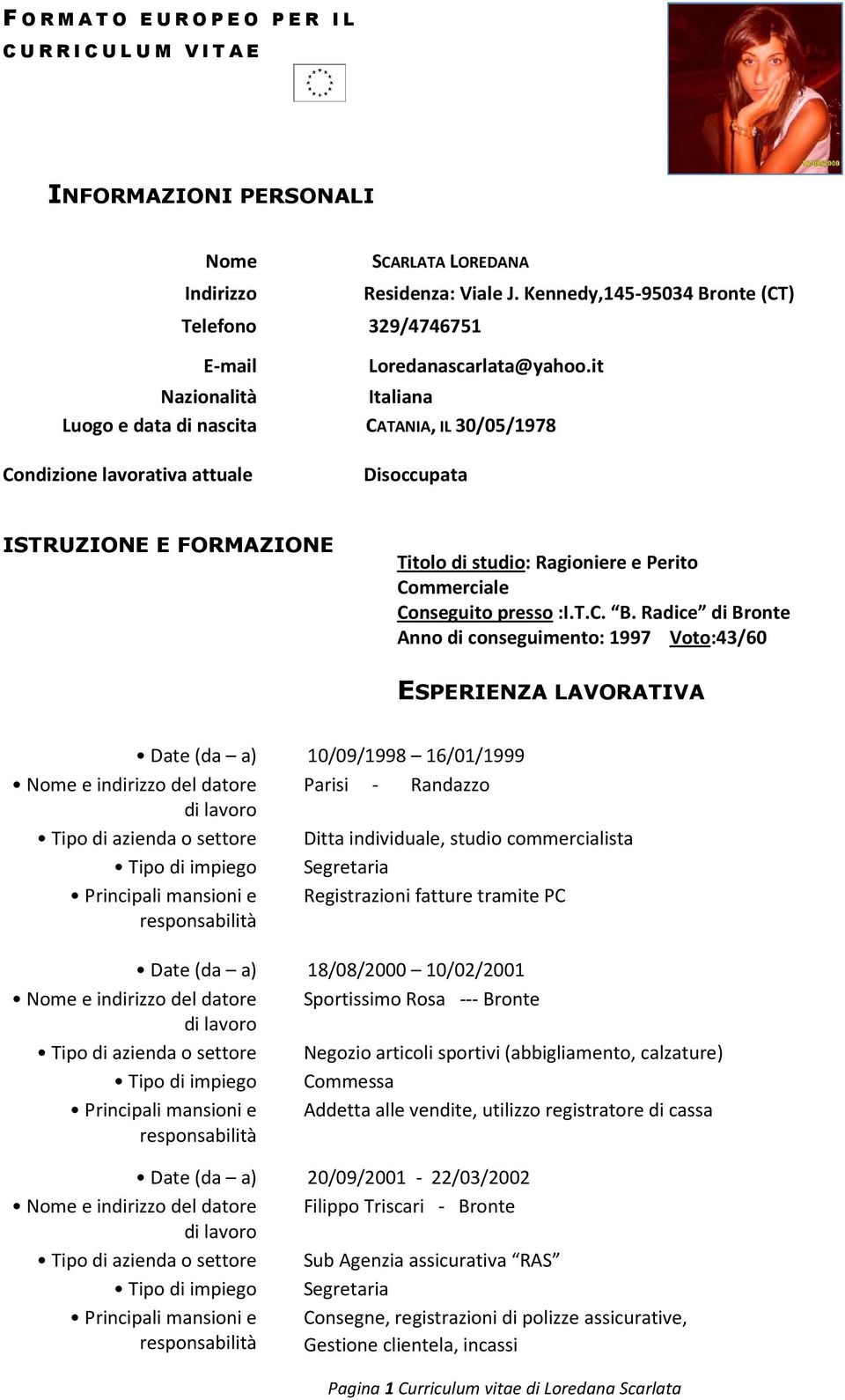 it Italiana CATANIA, IL 30/05/1978 Disoccupata ISTRUZIONE E FORMAZIONE Titolo di studio: Ragioniere e Perito Commerciale Conseguito presso :I.T.C. B.