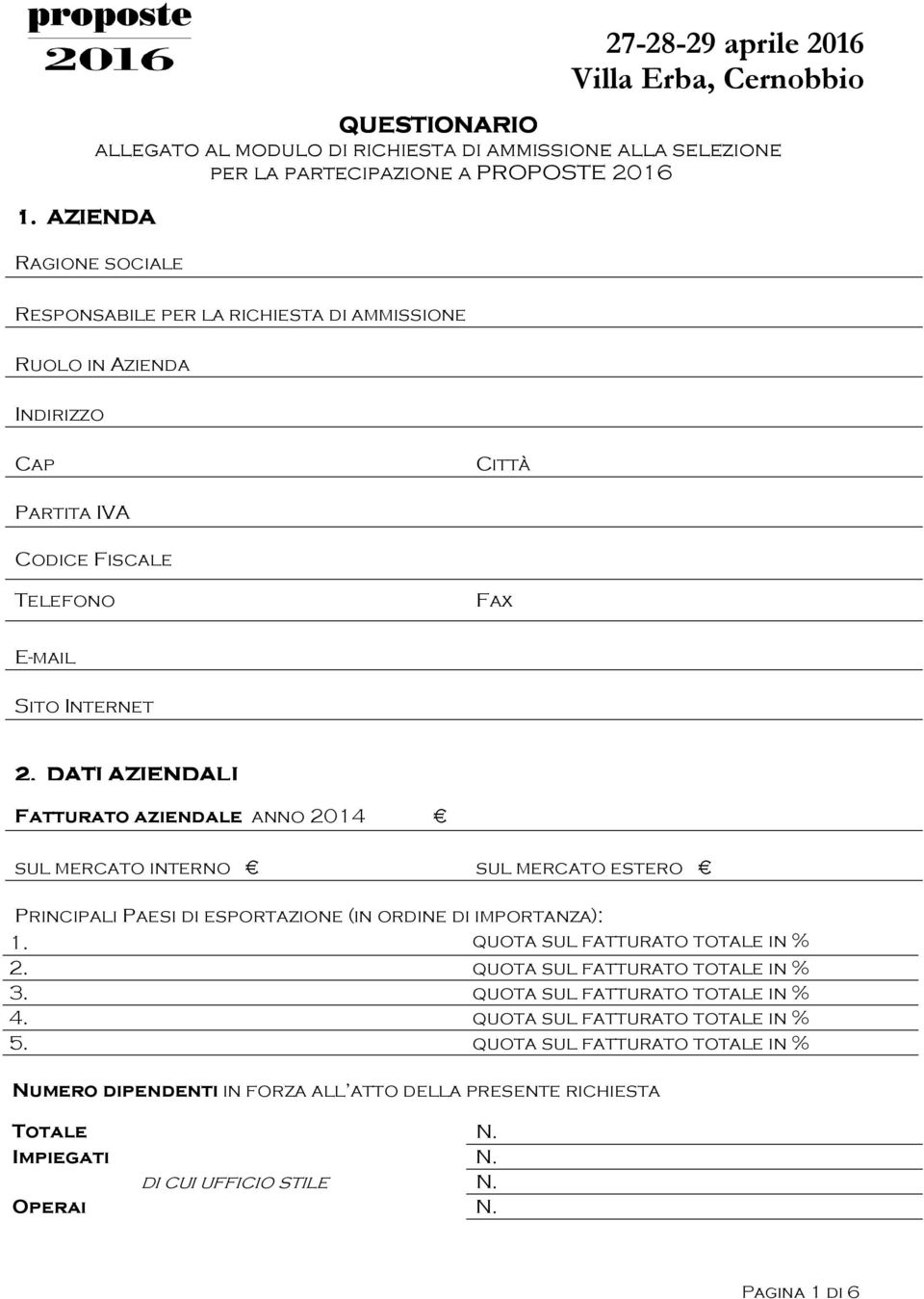 DATI AZIENDALI Fatturato aziendale anno 2014 sul mercato interno sul mercato estero Principali Paesi di esportazione (in ordine di importanza): 1. quota sul fatturato totale in % 2.