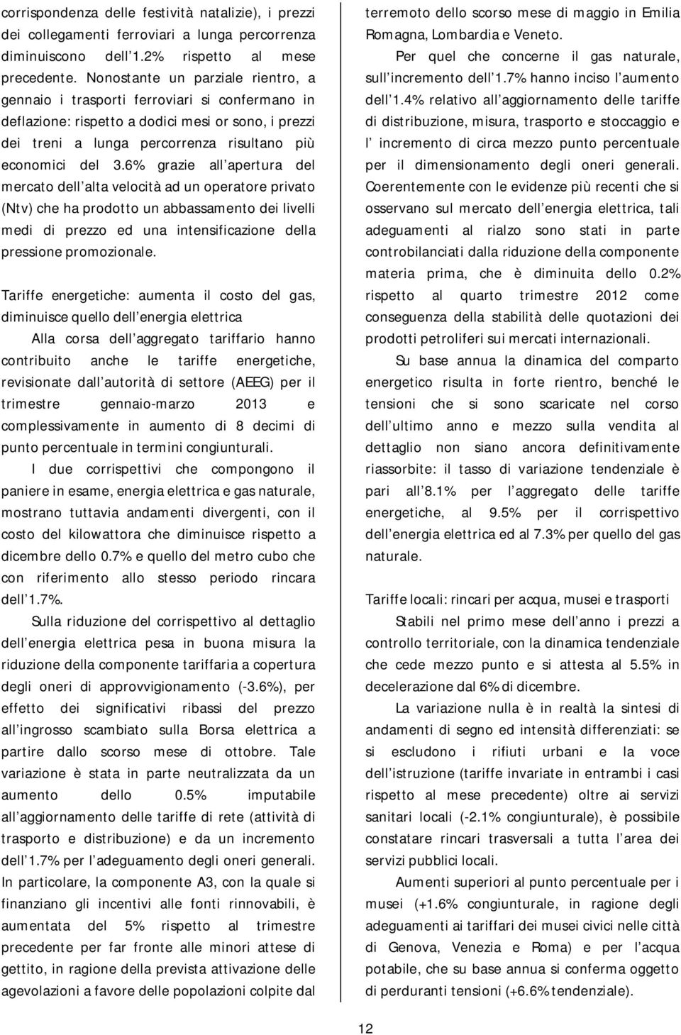 6% grazie all apertura del mercato dell alta velocità ad un operatore privato (Ntv) che ha prodotto un abbassamento dei livelli medi di prezzo ed una intensificazione della pressione promozionale.