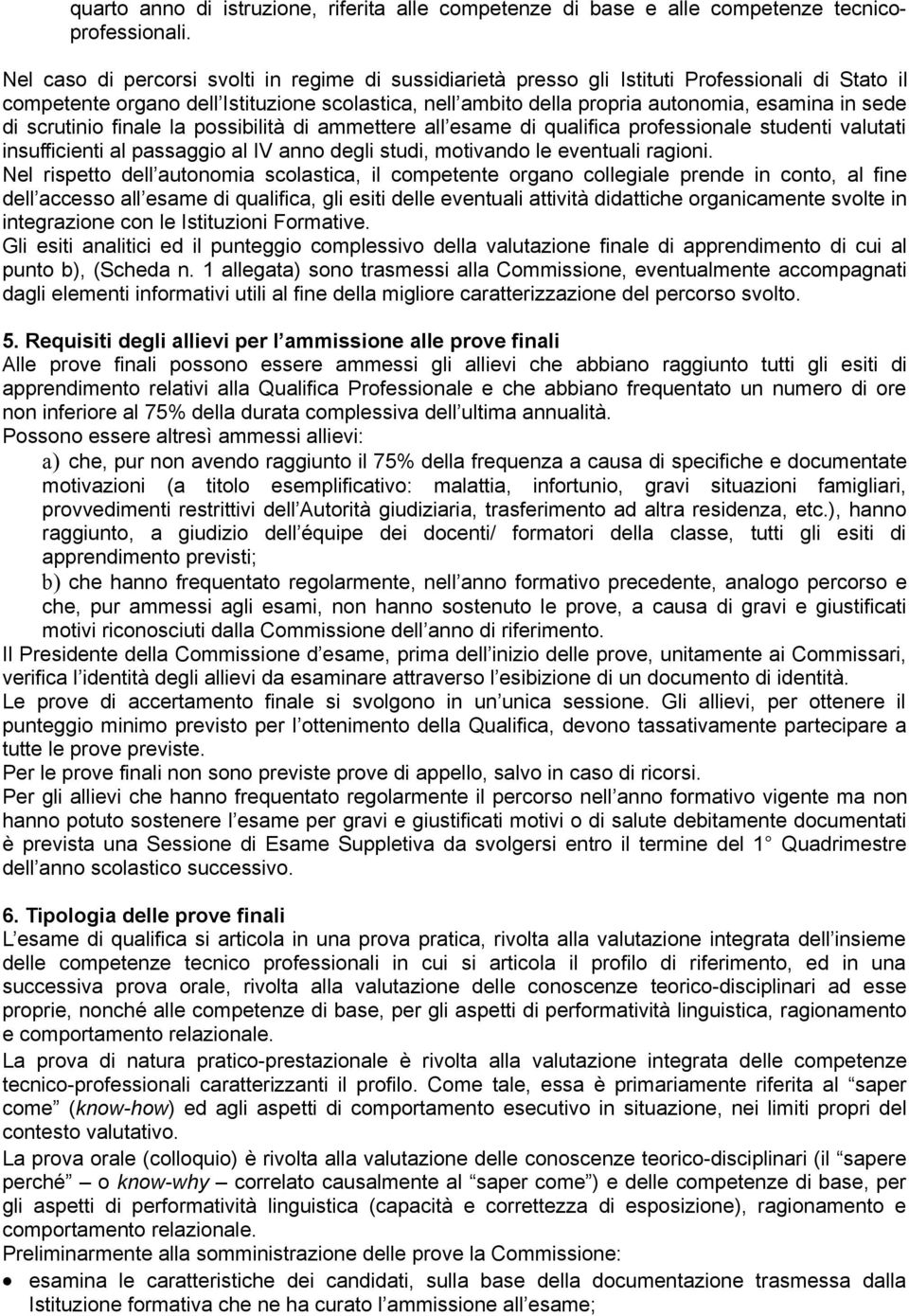 sede di scrutinio finale la possibilità di ammettere all esame di qualifica professionale studenti valutati insufficienti al passaggio al IV anno degli studi, motivando le eventuali ragioni.