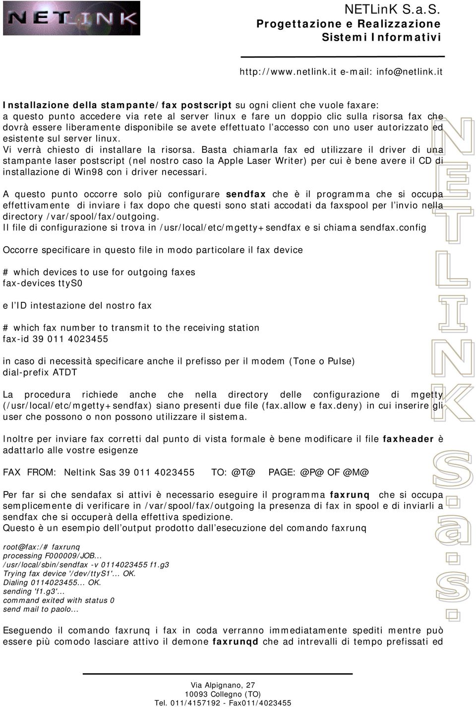 Basta chiamarla fax ed utilizzare il driver di una stampante laser postscript (nel nostro caso la Apple Laser Writer) per cui è bene avere il CD di installazione di Win98 con i driver necessari.