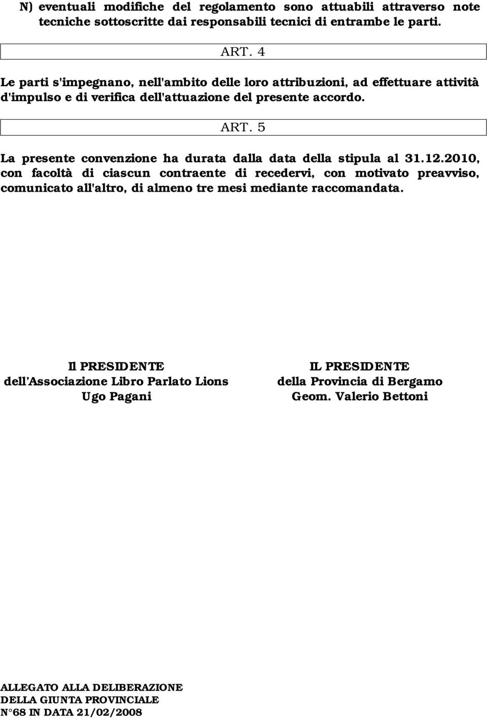 5 La presente convenzione ha durata dalla data della stipula al 31.12.