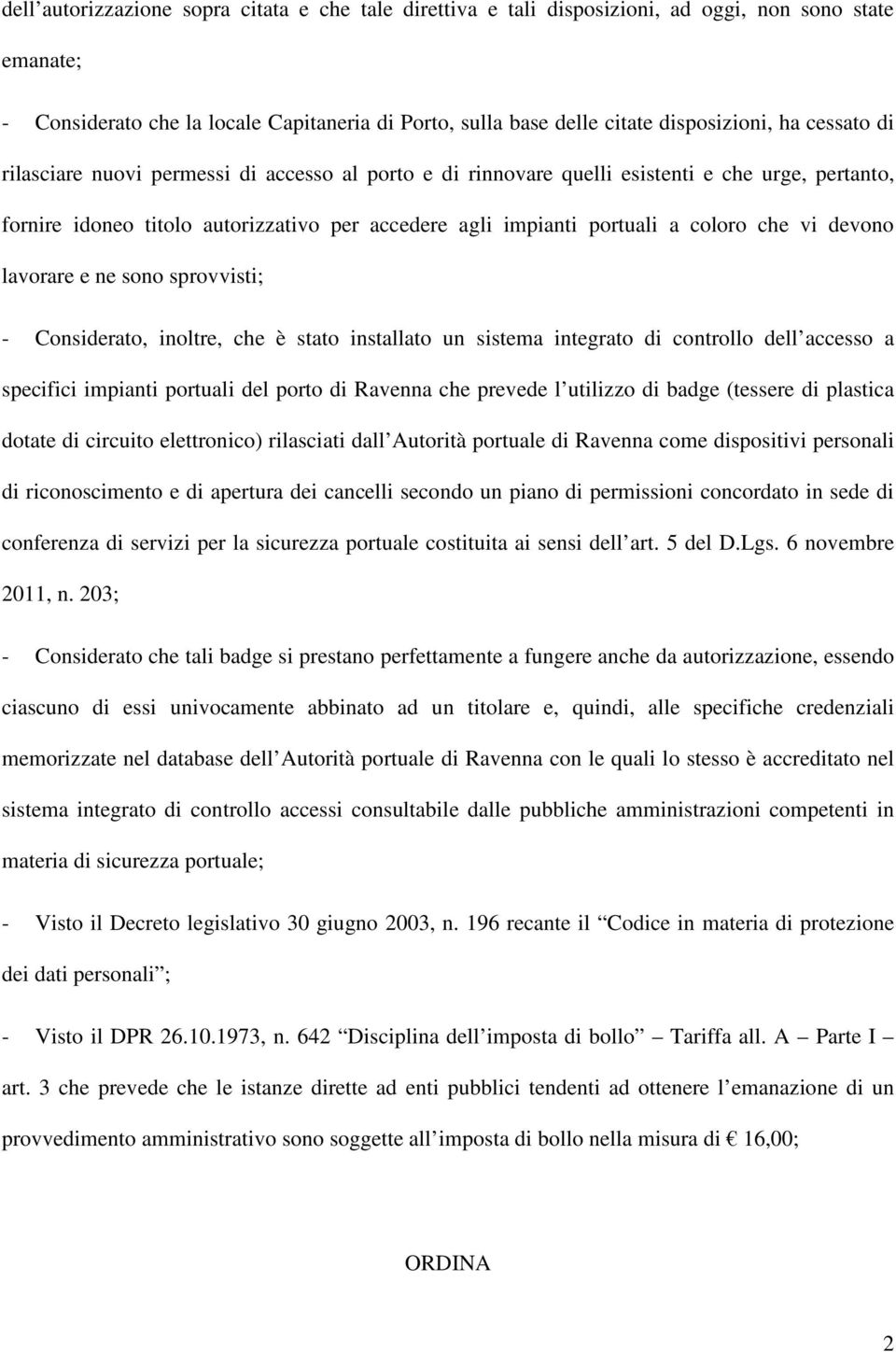 devono lavorare e ne sono sprovvisti; - Considerato, inoltre, che è stato installato un sistema integrato di controllo dell accesso a specifici impianti portuali del porto di Ravenna che prevede l