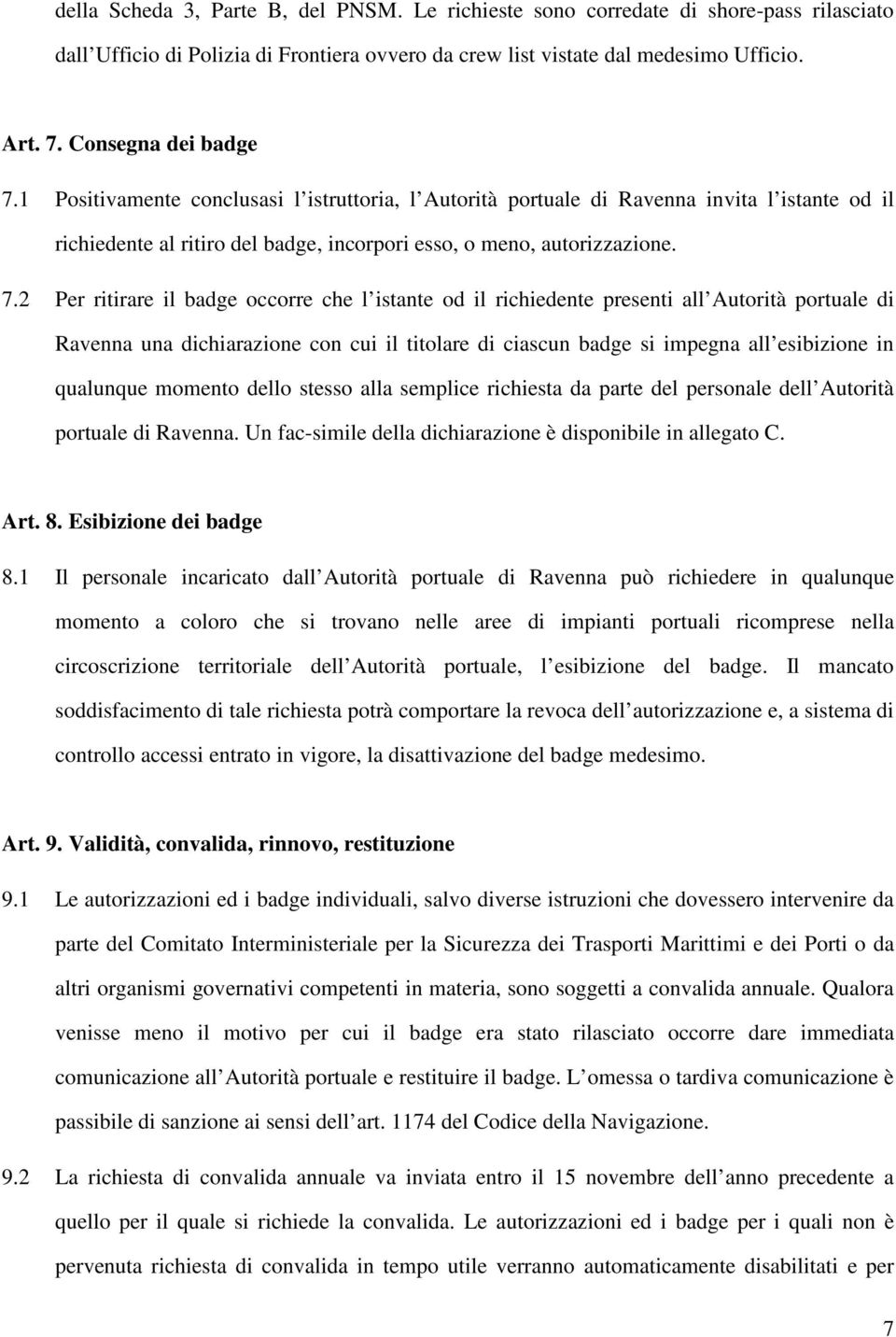 1 Positivamente conclusasi l istruttoria, l Autorità portuale di Ravenna invita l istante od il richiedente al ritiro del badge, incorpori esso, o meno, autorizzazione. 7.