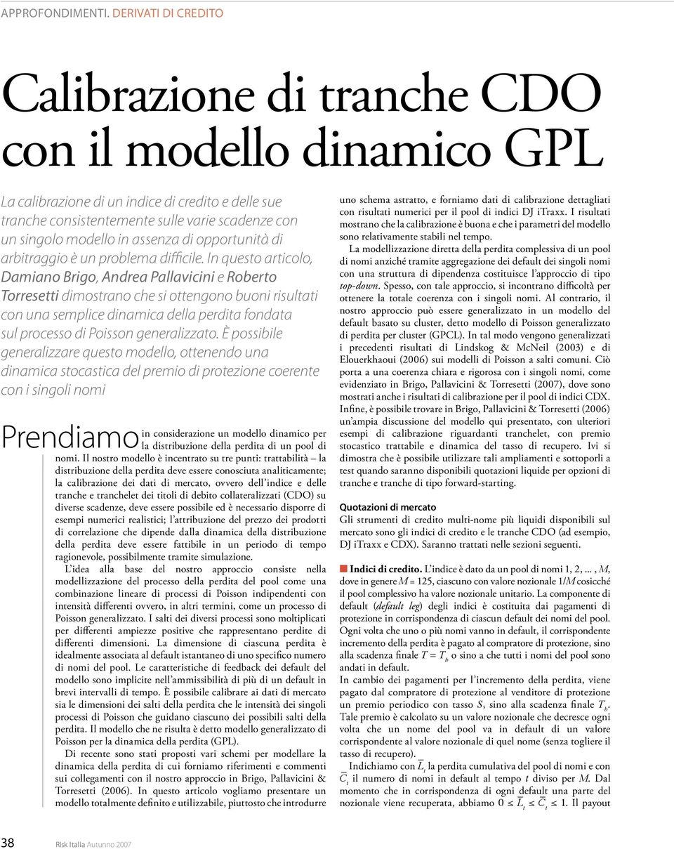 È possibile geeralizzare queso modello, oeedo ua diamica socasica del premio di proezioe coeree co i sigoli omi Prediamo i cosiderazioe u modello diamico per la disribuzioe della perdia di u pool di