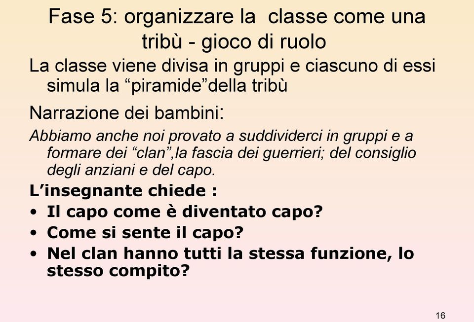 e a formare dei clan,la fascia dei guerrieri; del consiglio degli anziani e del capo.