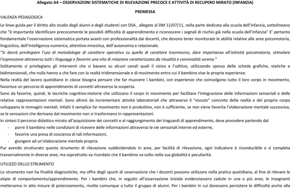 riconoscere i segnali di rischio già nella scuola dell infanzia E pertanto fondamentale l osservazione sistematica portata avanti con professionalità dai docenti, che devono tener monitorate le