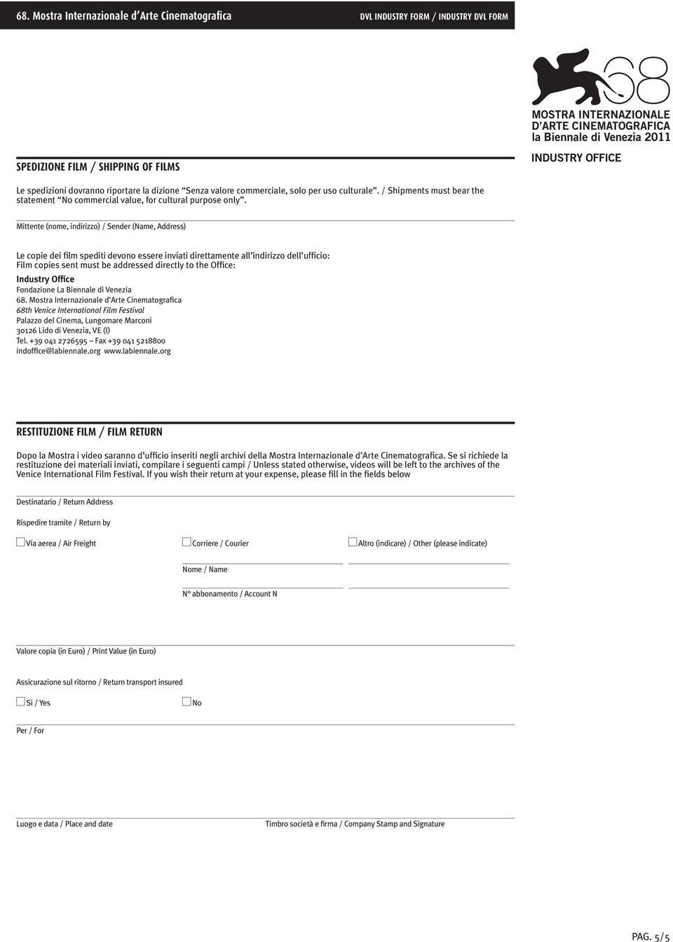 Mittente (nome, indirizzo) / Sender (Name, Address) Le copie dei film spediti devono essere inviati direttamente all indirizzo dell ufficio: Film copies sent must be addressed directly to the Office: