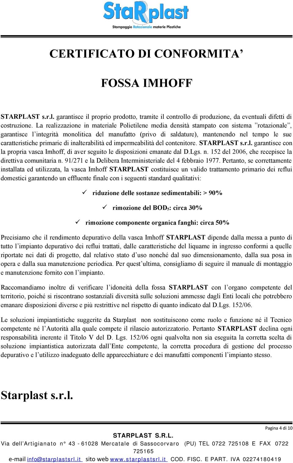 caratteristiche primarie di inalterabilità ed impermeabilità del contenitore. STARPLAST s.r.l. garantisce con la propria vasca Imhoff, di aver seguito le disposizioni emanate dal D.Lgs. n.