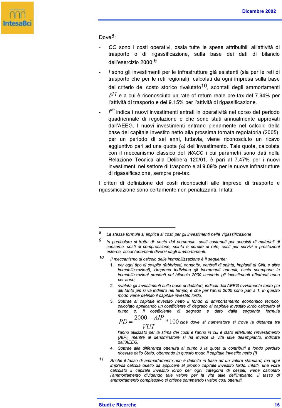 degli ammortamenti δ 11 e a cui è riconosciuto un rate of return reale pre-tax del 7.94% per l attività di trasporto e del 9.15% per l attività di rigassificazione.