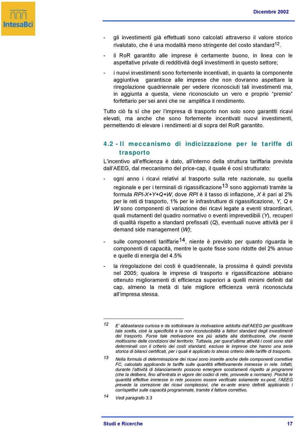 quanto la componente aggiuntiva garantisce alle imprese che non dovranno aspettare la riregolazione quadriennale per vedere riconosciuti tali investimenti ma, in aggiunta a questa, viene riconosciuto