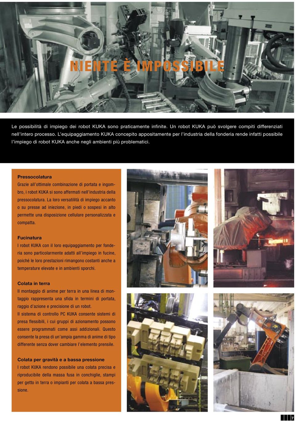 Pressocolatura Grazie all ottimale combinazione di portata e ingombro, i robot KUKA si sono affermati nell industria della pressocolatura.