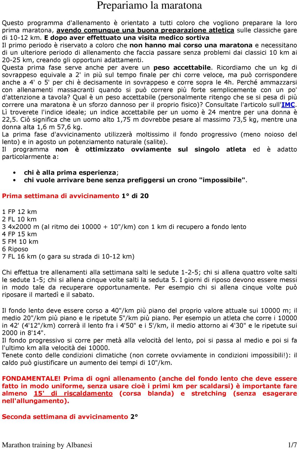 E dopo aver effettuato una visita medico sortiva Il primo periodo è riservato a coloro che non hanno mai corso una maratona e necessitano di un ulteriore periodo di allenamento che faccia passare