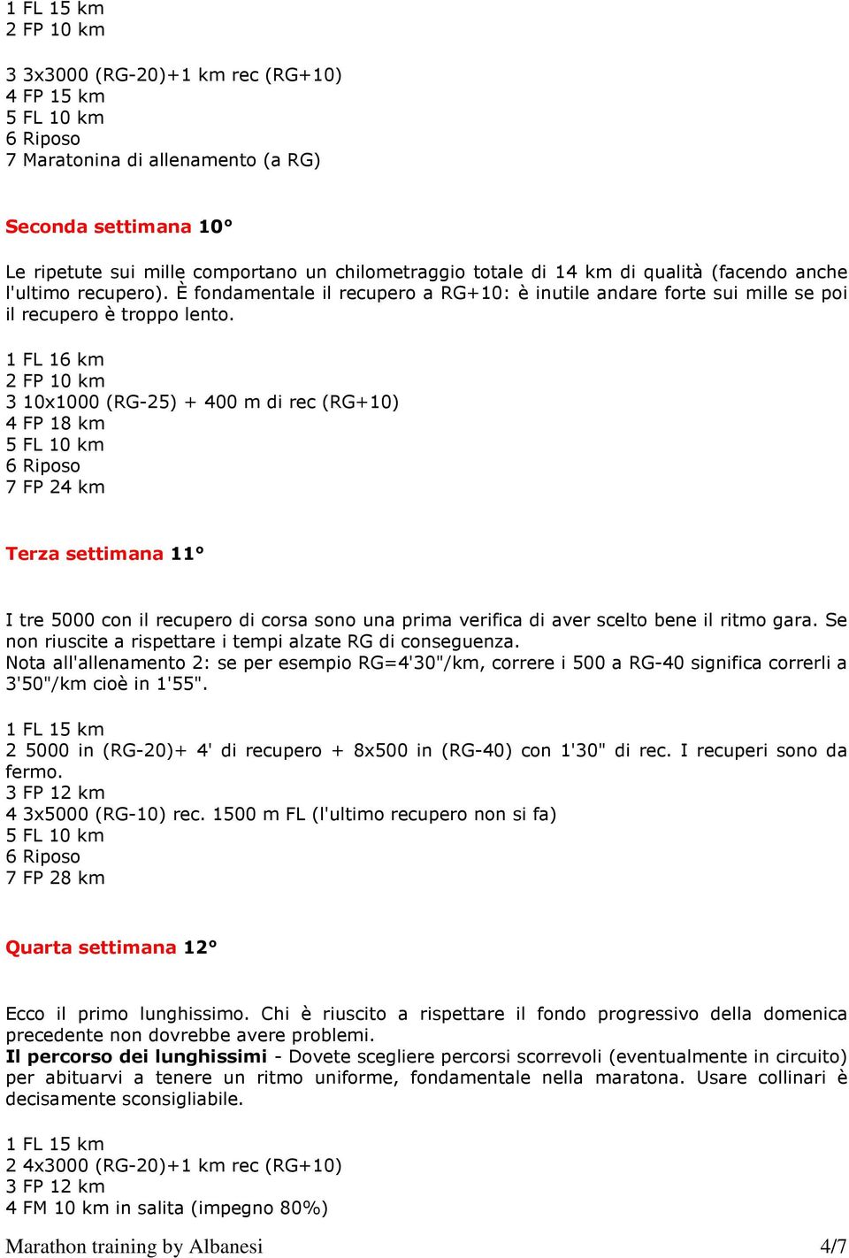 1 FL 16 km 3 10x1000 (RG-25) + 400 m di rec (RG+10) 4 FP 18 km 7 FP 24 km Terza settimana 11 I tre 5000 con il recupero di corsa sono una prima verifica di aver scelto bene il ritmo gara.