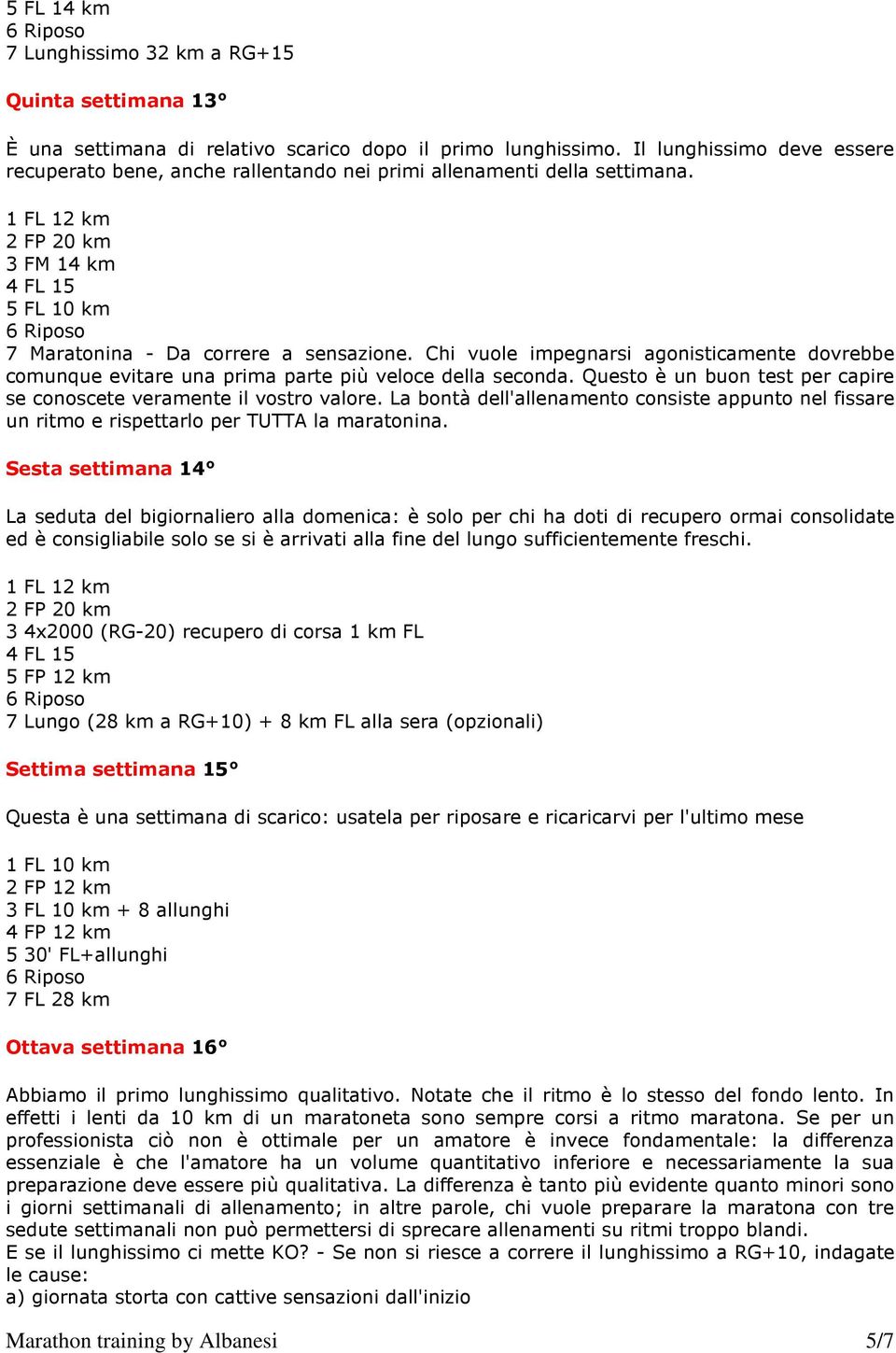 Chi vuole impegnarsi agonisticamente dovrebbe comunque evitare una prima parte più veloce della seconda. Questo è un buon test per capire se conoscete veramente il vostro valore.