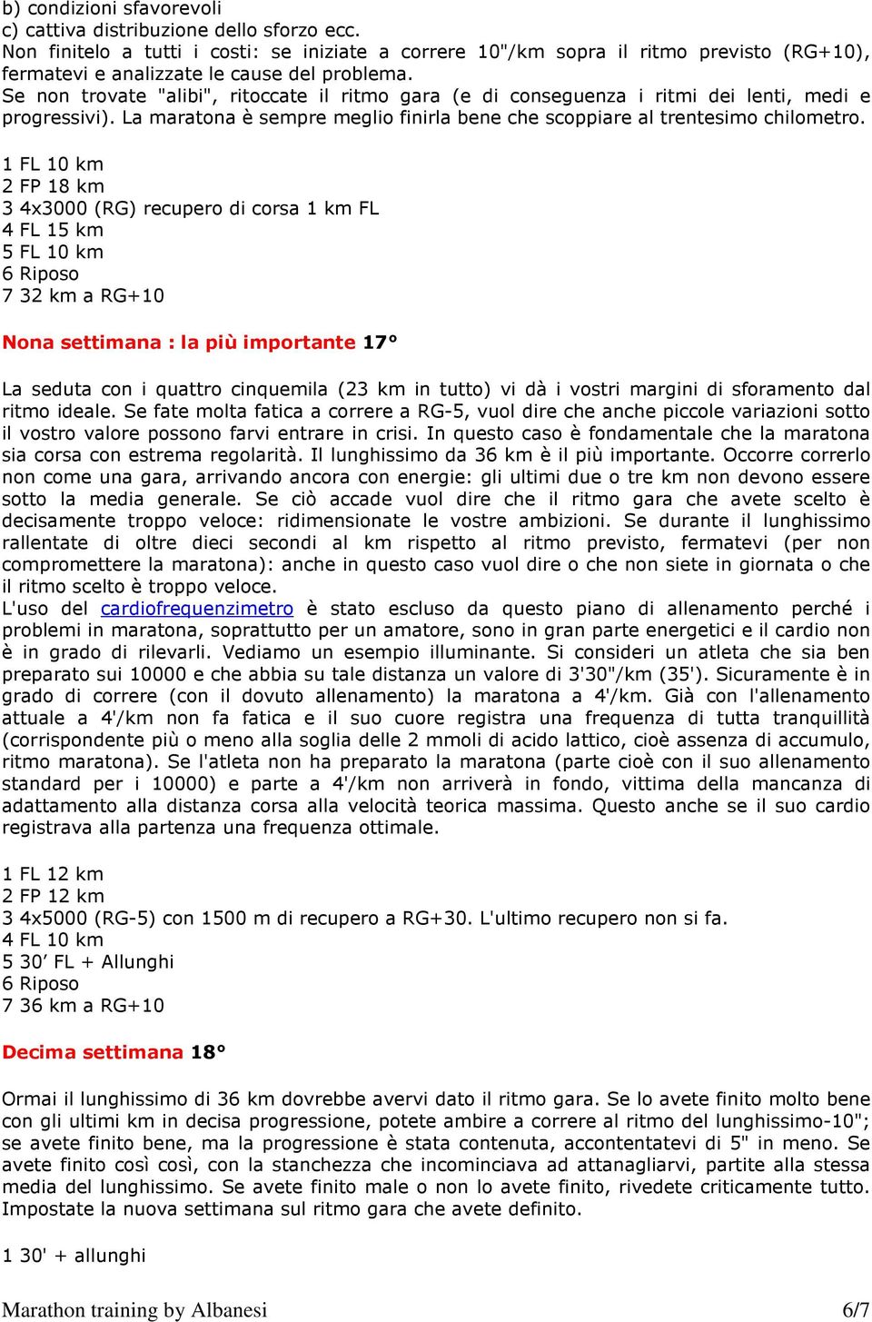 Se non trovate "alibi", ritoccate il ritmo gara (e di conseguenza i ritmi dei lenti, medi e progressivi). La maratona è sempre meglio finirla bene che scoppiare al trentesimo chilometro.