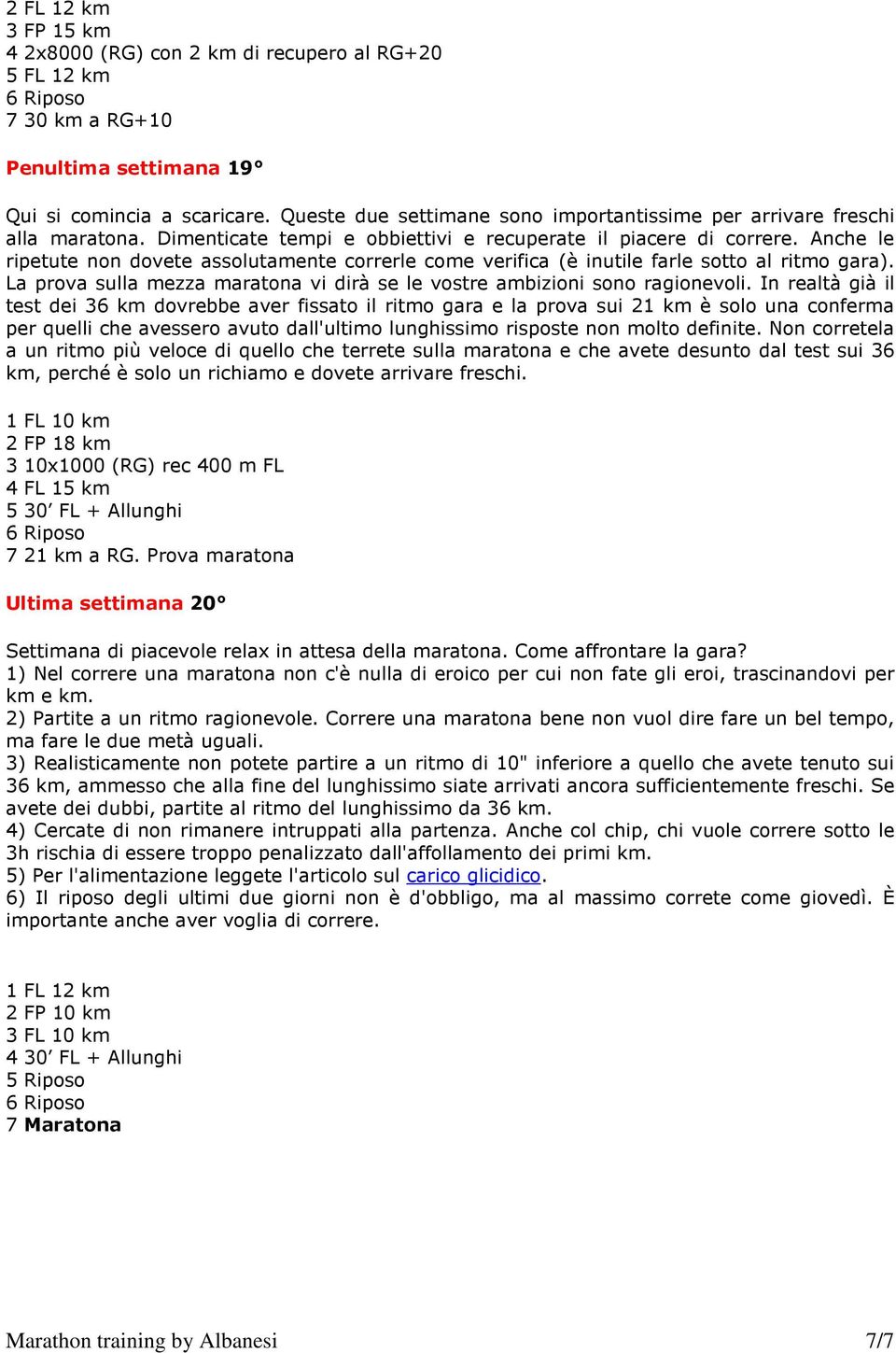 Anche le ripetute non dovete assolutamente correrle come verifica (è inutile farle sotto al ritmo gara). La prova sulla mezza maratona vi dirà se le vostre ambizioni sono ragionevoli.