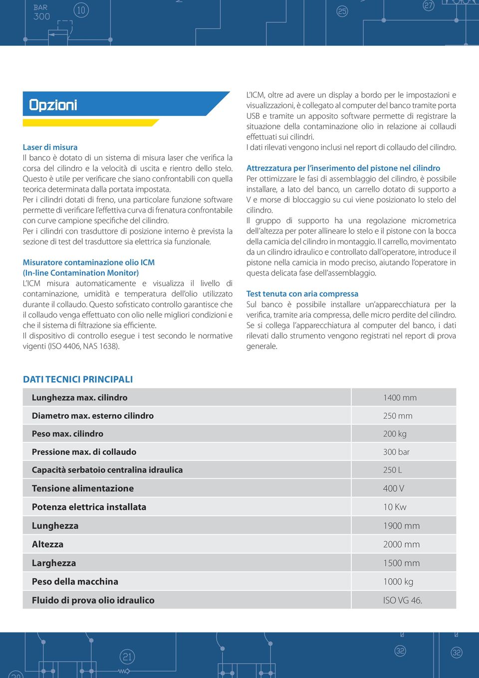 Per i cilindri dotati di freno, una particolare funzione software permette di verificare l effettiva curva di frenatura confrontabile con curve campione specifiche del cilindro.