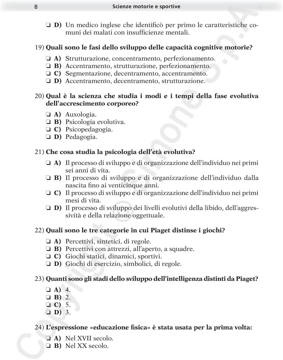 C) Segmentazione, decentramento, accentramento. D) Accentramento, decentramento, strutturazione. 20) Qual è la scienza che studia i modi e i tempi della fase evolutiva dell accrescimento corporeo?