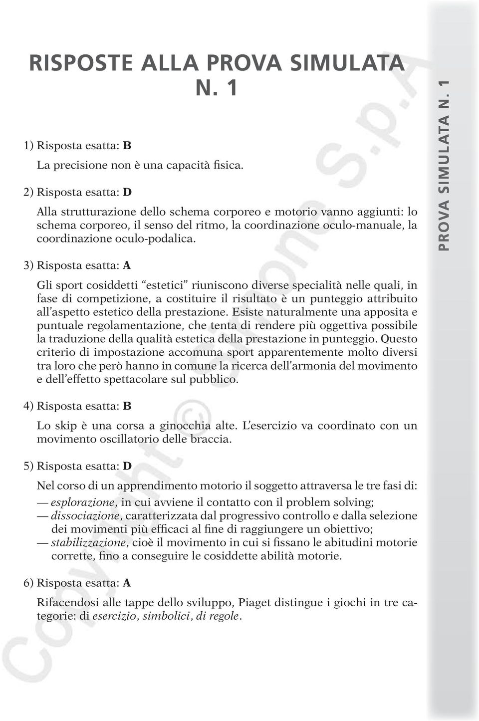 3) Risposta esatta: A Gli sport cosiddetti estetici riuniscono diverse specialità nelle quali, in fase di competizione, a costituire il risultato è un punteggio attribuito all aspetto estetico della