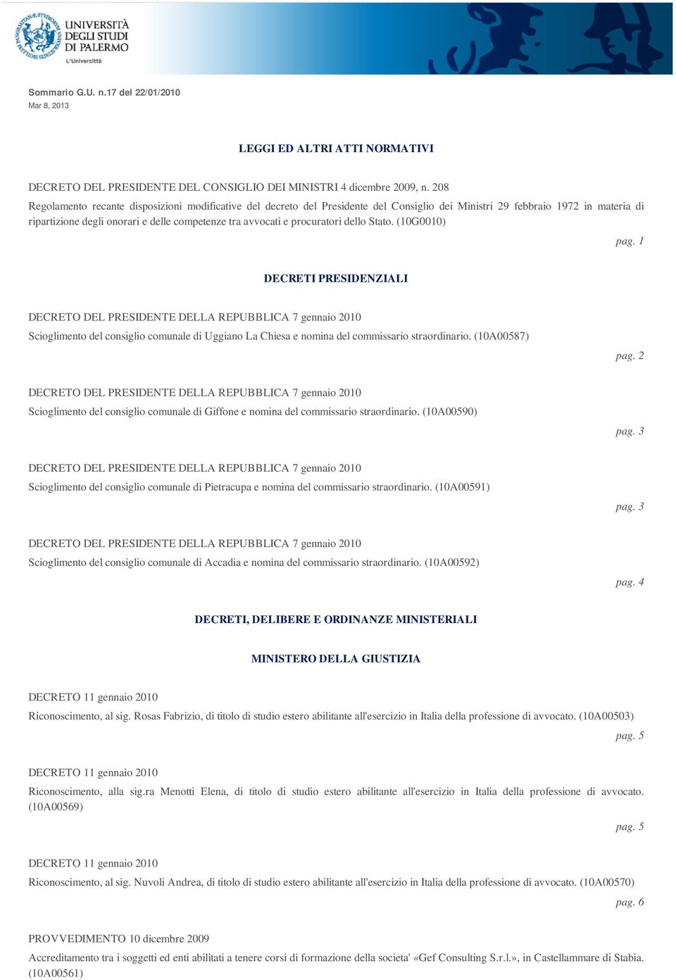 procuratori dello Stato. (10G0010) pag. 1 DECRETI PRESIDENZIALI Scioglimento del consiglio comunale di Uggiano La Chiesa e nomina del commissario straordinario. (10A00587) pag.