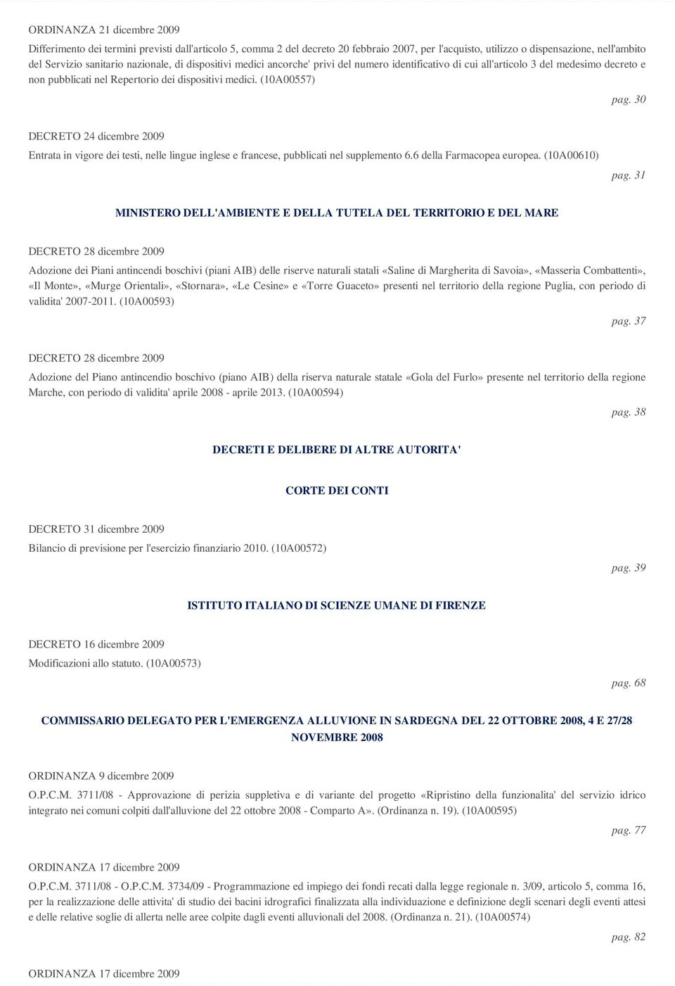 30 DECRETO 24 dicembre 2009 Entrata in vigore dei testi, nelle lingue inglese e francese, pubblicati nel supplemento 6.6 della Farmacopea europea. (10A00610) pag.