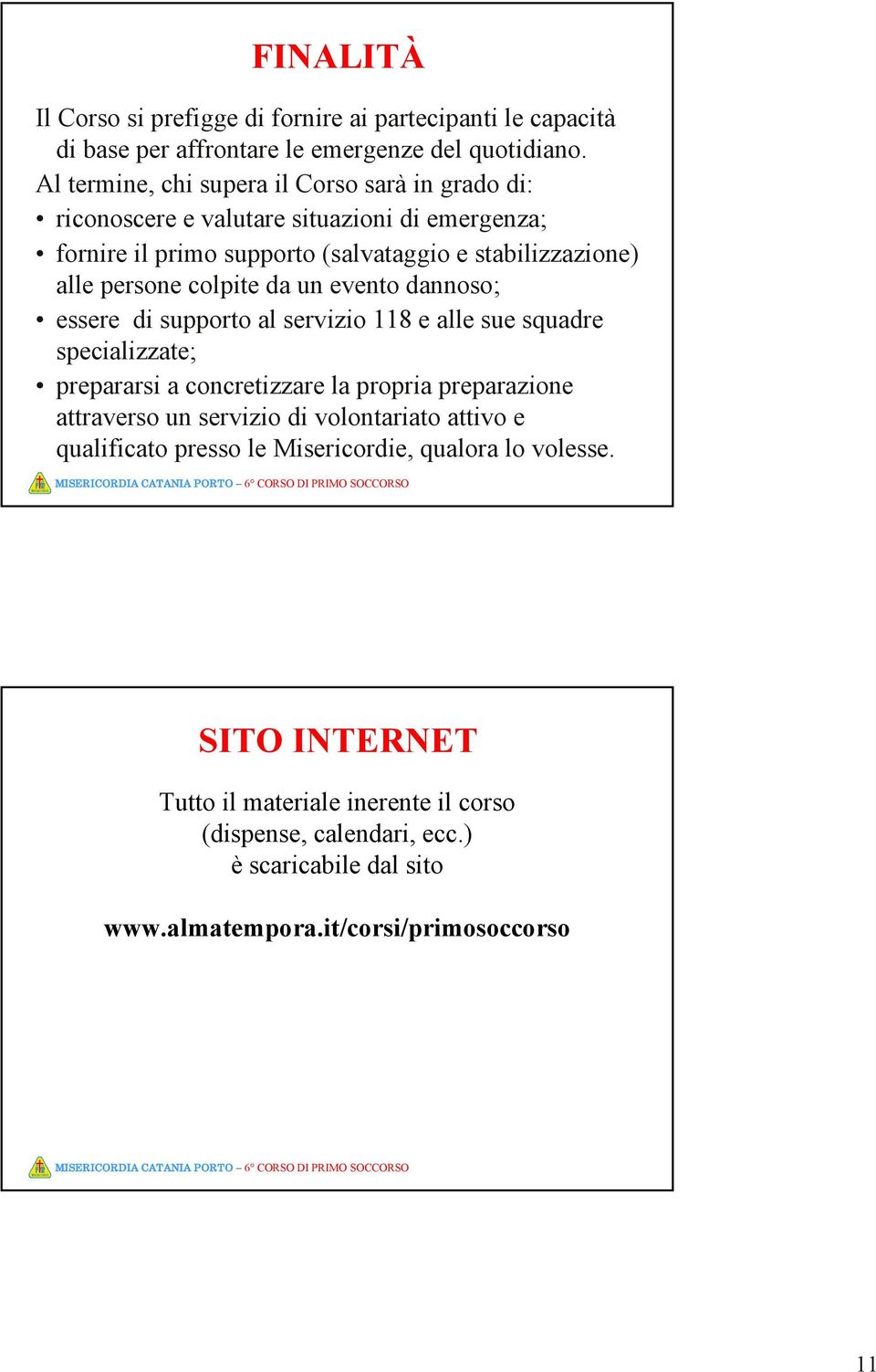 colpite da un evento dannoso; essere di supporto al servizio 118 e alle sue squadre specializzate; prepararsi a concretizzare la propria preparazione attraverso un