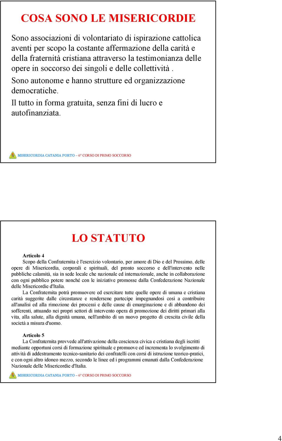 LO STATUTO Articolo 4 Scopo della Confraternita è l'esercizio volontario, per amore di Dio e del Prossimo, delle opere di Misericordia, corporali e spirituali, del pronto soccorso e dell'intervento