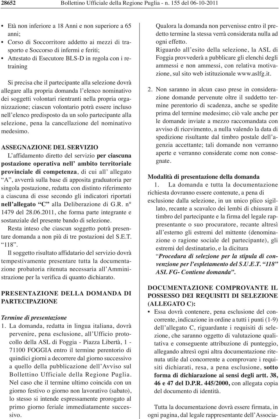 con i retraining Si precisa che il partecipante alla selezione dovrà allegare alla propria domanda l elenco nominativo dei soggetti volontari rientranti nella propria organizzazione; ciascun