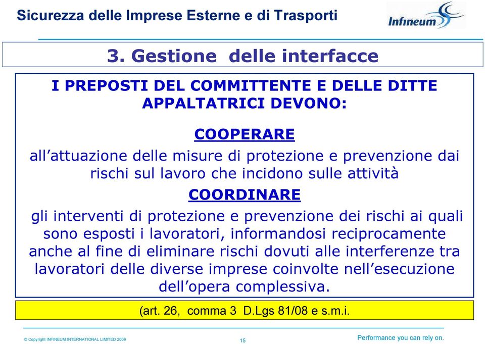 esposti i lavoratori, informandosi reciprocamente anche al fine di eliminare rischi dovuti alle interferenze tra lavoratori delle diverse