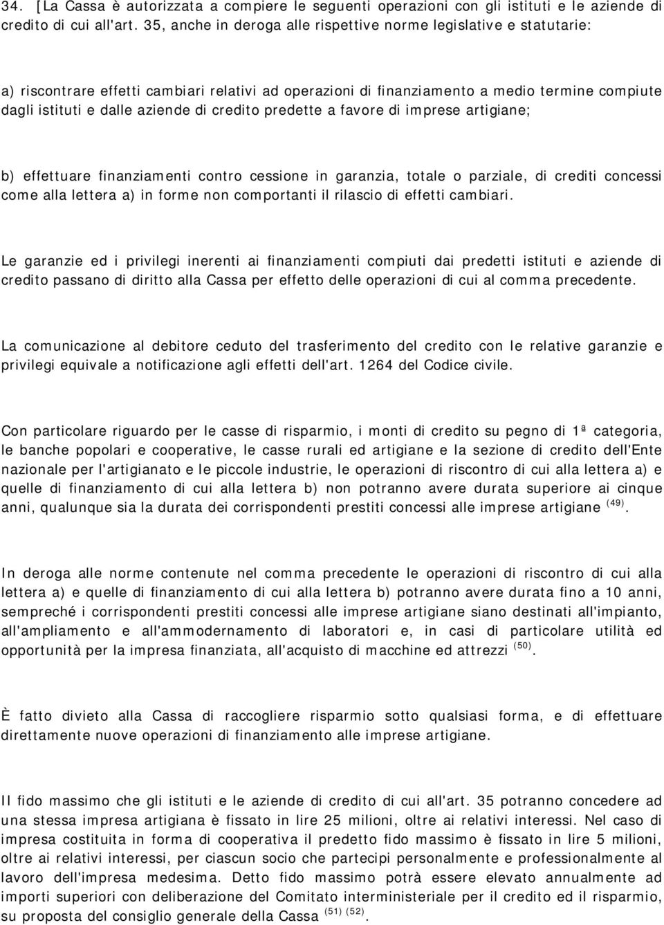 credito predette a favore di imprese artigiane; b) effettuare finanziamenti contro cessione in garanzia, totale o parziale, di crediti concessi come alla lettera a) in forme non comportanti il