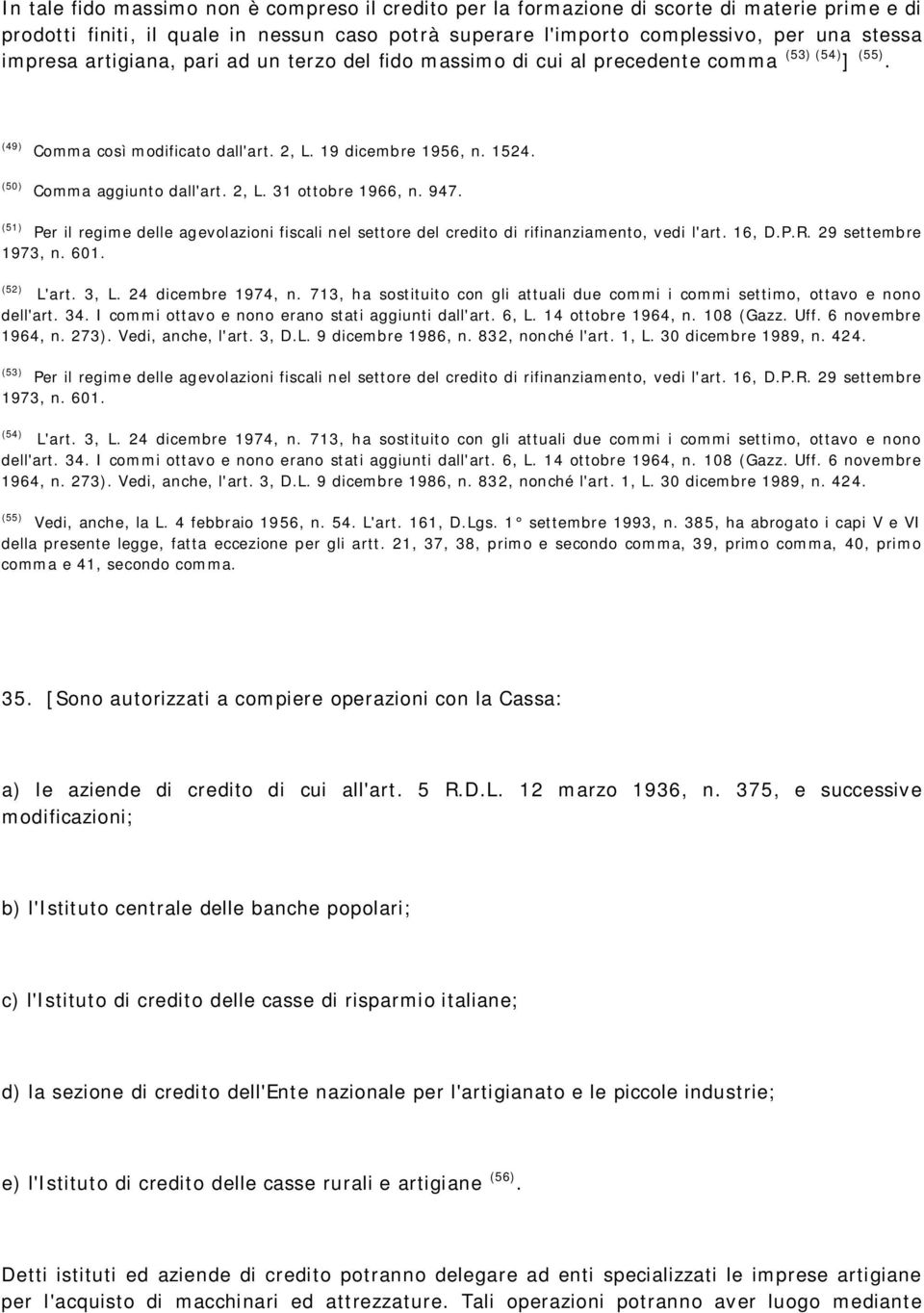 947. (51) Per il regime delle agevolazioni fiscali nel settore del credito di rifinanziamento, vedi l'art. 16, D.P.R. 29 settembre 1973, n. 601. (52) L'art. 3, L. 24 dicembre 1974, n.