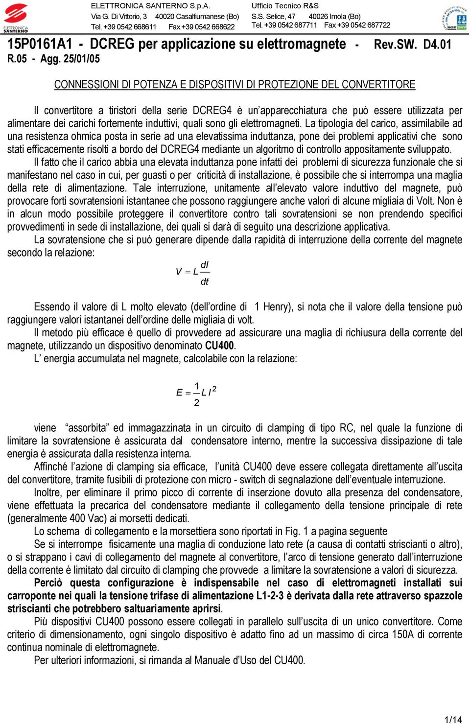 La tipologia del carico, assimilabile ad una resistenza ohmica posta in serie ad una elevatissima induttanza, pone dei problemi applicativi che sono stati efficacemente risolti a bordo del DCG4